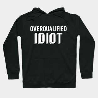 Overqualified Idiot Hoodie